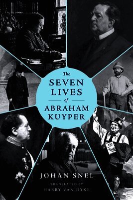 Johan Snel - Seven Lives of Abraham Kuyper, Inbunden