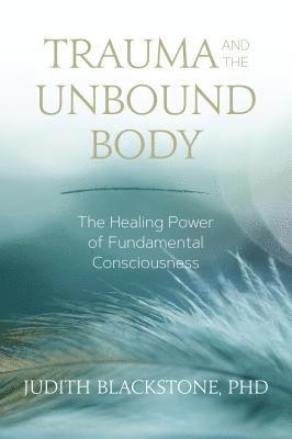 Judith Blackstone - Trauma and the Unbound Body, Häftad