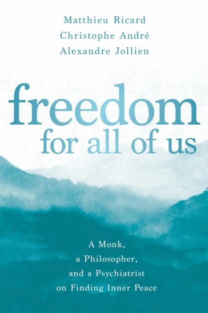 Matthieu Ricard, Christophe Andre, Alexandre Jollien - Freedom for All of Us, E-bok