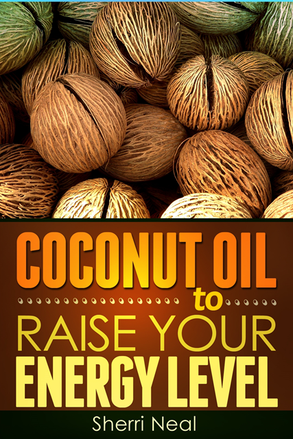 Sherri Neal - Coconut Oil to Raise Your Energy Level, E-bok