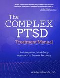 The Complex Ptsd Treatment Manual: An Integrative, Mind-Body Approach to Trauma Recovery