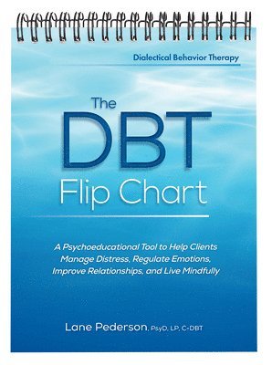 Lane Pederson - The Dbt Flip Chart: A Psychoeducational Tool to Help Clients Manage Distress, Regulate Emotions, Improve Relationships, and Live Mindfully, Häftad