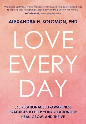 Alexandra Solomon - Love Every Day: 365 Relational Self-Awareness Practices to Help Your Relationship Heal, Grow, and Thrive, Inbunden