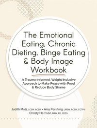 Emotional Eating, Chronic Dieting, Binge Eating & Body Image Workbook