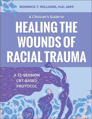 Monnica T. Williams - A Clinician's Guide to Healing the Wounds of Racial Trauma: A 12-Session Cbt-Based Protocol, Häftad