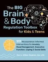 The Big Brain & Body Regulation Toolbox for Kids & Teens: 117 Neuroscience-Informed Interventions for Anxiety, Mood Management, Executive Function, Co