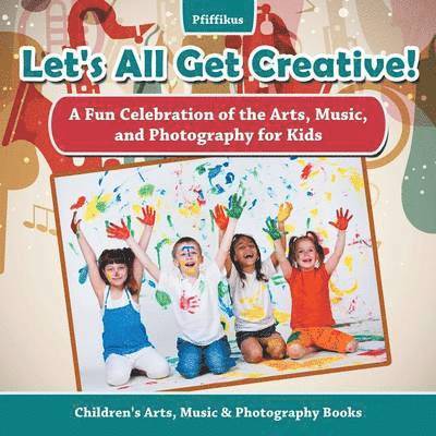 Pfiffikus - Let's All Get Creative! A Fun Celebration of the Arts, Music, and Photography for Kids - Children's Arts, Music & Photography Books, Häftad. Tillgänglighet: Lägg i varukorg
