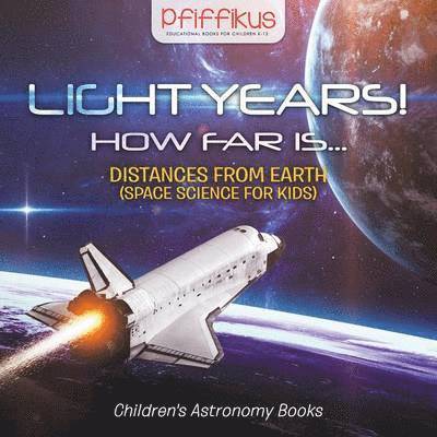Pfiffikus - Light Years! How Far Is ...- Distances from Earth (Space Science for Kids) - Children's Astronomy Books, Häftad. Tillgänglighet: Lägg i varukorg