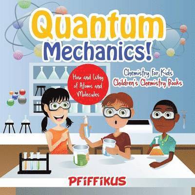 Pfiffikus - Quantum Mechanics! The How's and Why's of Atoms and Molecules - Chemistry for Kids - Children's Chemistry Books, Häftad. Tillgänglighet: Lägg i varukorg