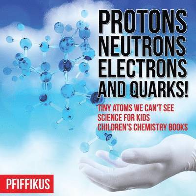 Pfiffikus - Protons, Neutrons, Electrons and Quarks! Tiny Atoms We Can't See - Science for Kids - Children's Chemistry Books, Häftad. Tillgänglighet: Lägg i varukorg