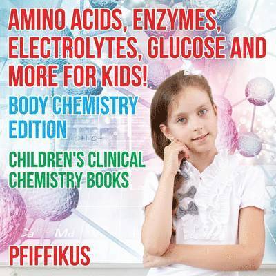 Pfiffikus - Amino Acids, Enzymes, Electrolytes, Glucose and More for Kids! Body Chemistry Edition - Children's Clinical Chemistry Books, Häftad. Tillgänglighet: Lägg i varukorg
