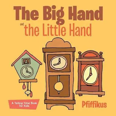 Big Hand and the Little Hand A Telling Time Book for Kids