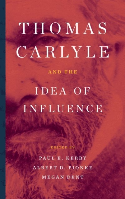 Paul E. Kerry, Albert D. Pionke, Megan Dent - Thomas Carlyle and the Idea of Influence, E-bok
