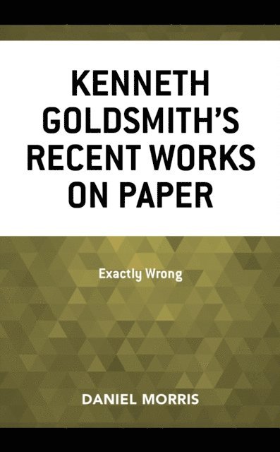 Daniel Morris - Kenneth Goldsmith's Recent Works on Paper, E-bok