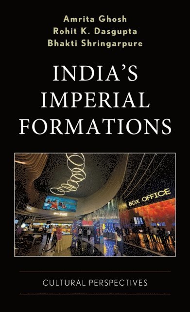Amrita Ghosh, Rohit K. Dasgupta, Bhakti Shringarpure - India's Imperial Formations, E-bok