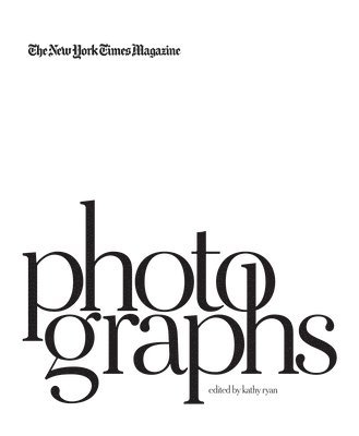 Kathy Ryan - The New York Times Magazine Photographs (Signed Edition), Inbunden