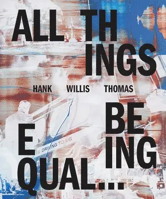 Hank Willis Thomas: All Things Being Equal (signed edition), Inbunden. Tillgänglighet: Tillfälligt slut
