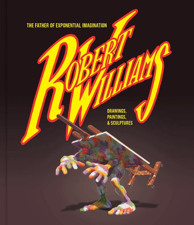 Robert Williams - Robert Williams: The Father Of Exponential Imagination, Inbunden