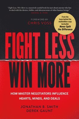 Fight Less, Win More: How Master Negotiators Influence Hearts, Minds, and Deals by Jonathan B. Smith
