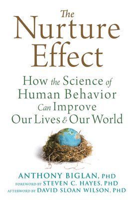 Anthony Biglan - The Nurture Effect: How the Science of Human Behavior Can Improve Our Lives and Our World, Häftad