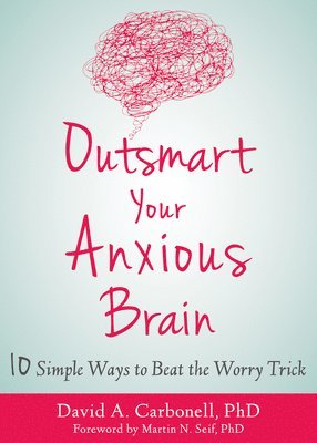 David A Carbonell - Outsmart Your Anxious Brain, Häftad