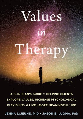 Values in Therapy av Jenna LeJeune, Jason B Luoma, Jenna Lejeune, Jason B Luoma