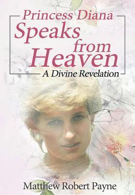 Matthew Robert Payne - Princess Diana Speaks from Heaven, Inbunden