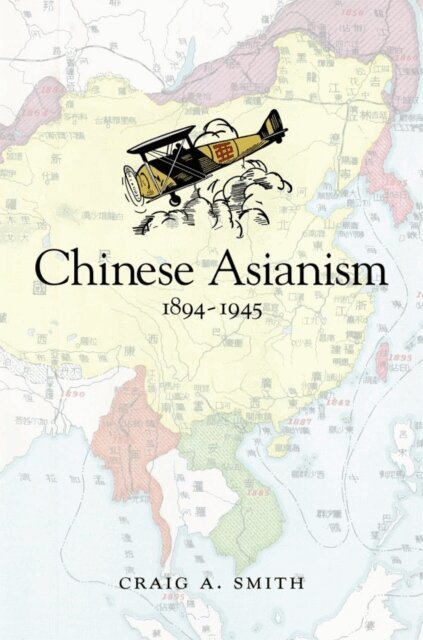 Craig A. Smith - Chinese Asianism, 1894-1945, E-bok