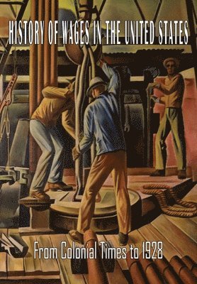 Bureau of Labor Statistics, Jesse Chester Bowen, Estelle Stewart - History of Wages in the United States from Colonial Times to 1928, Häftad