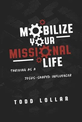 Todd Lollar - Mobilize Your Missional Life: Thriving as a Jesus-Shaped Influencer, Häftad. Tillgänglighet: Lägg i varukorg