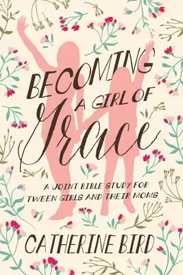 Catherine Bird - Becoming a Girl of Grace: A Joint Bible Study for Tween Girls & Their Moms, Häftad. Tillgänglighet: Lägg i varukorg
