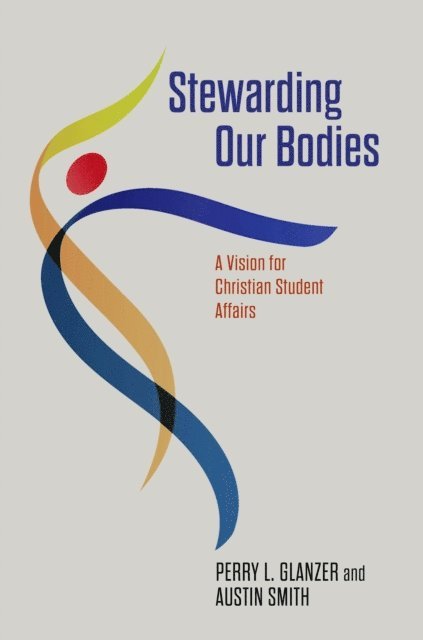 Austin T. Smith, Perry L. Glanzer - Stewarding Our Bodies, E-bok