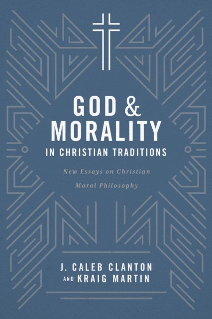 Kraig Martin, J. Caleb Clanton - God & Morality in Christian Traditions, E-bok