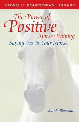 Sarah Blanchard - Power of Positive Horse Training, Inbunden. Tillgänglighet: Lägg i varukorg