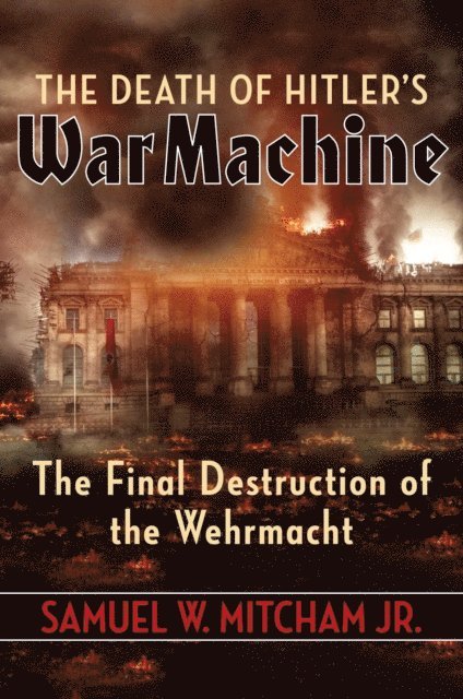 Samuel  W. Mitcham - Death of Hitler's War Machine, E-bok