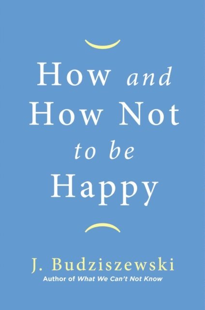 J. Budziszewski - How and How Not to Be Happy, E-bok