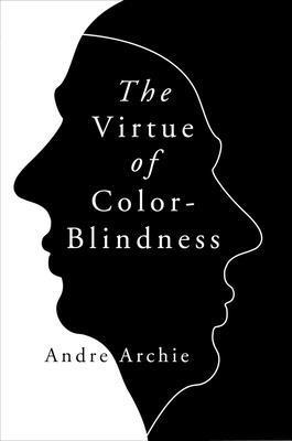 Andre Archie - The Virtue of Color-Blindness, Inbunden