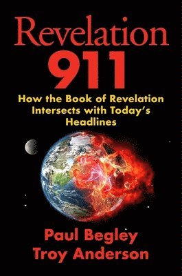 Paul Begley, Troy Anderson - Revelation 911: How the Book of Revelation Intersects with Today's Headlines, Inbunden