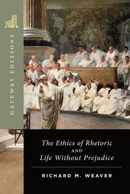 Richard M. Weaver - Ethics of Rhetoric and Life Without Prejudice, Häftad