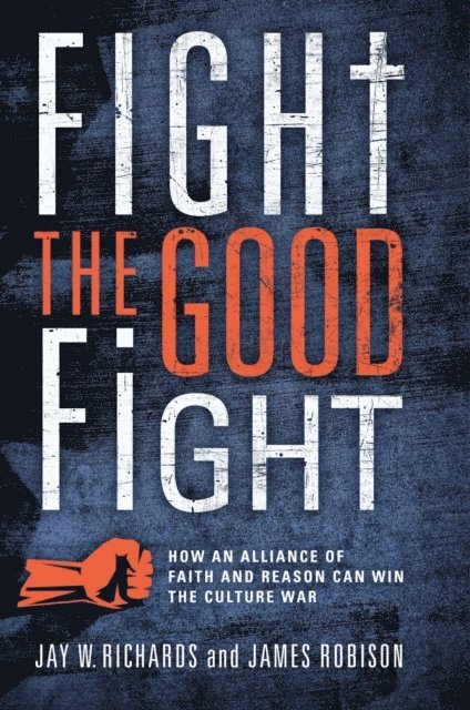James Robinson, Jay W. Richards - Fight the Good Fight, E-bok