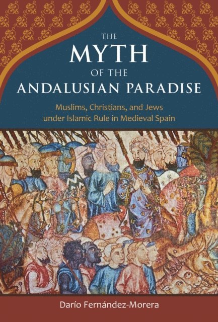 Dario Fernandez-Morera - Myth of the Andalusian Paradise, E-bok