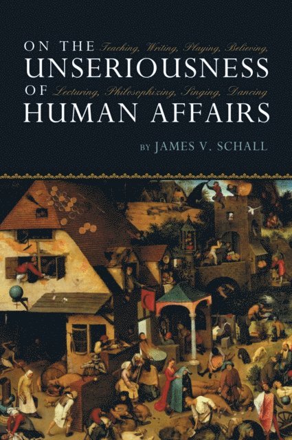 James V. Schall - On the Unseriousness of Human Affairs, E-bok