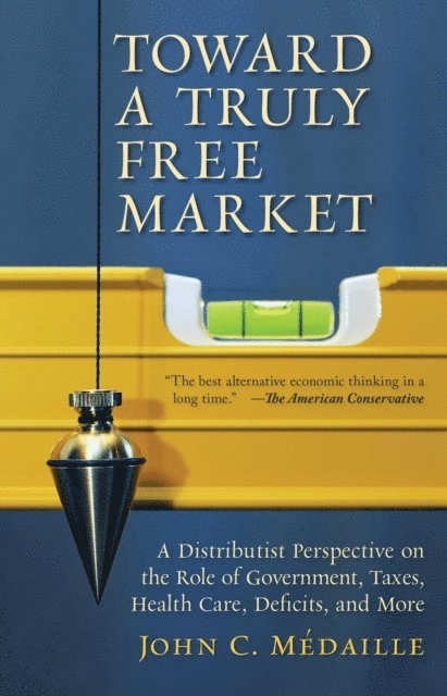 John Medaille - Toward a Truly Free Market, E-bok