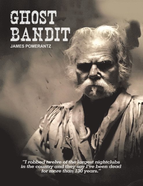 James Pomerantz - Ghost Bandit: I Robbed Twelve of the Largest Nightclubs In the Country and They Say I've Been Dead for More Than 130 Years., E-bok