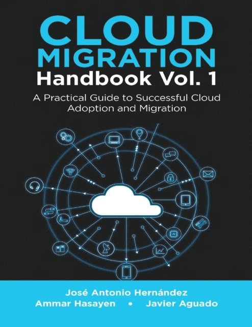 Javier Aguado, Ammar Hasayen, Jose Antonio Hernandez - Cloud Migration Handbook Vol. 1: A Practical Guide to Successful Cloud Adoption and Migration, E-bok