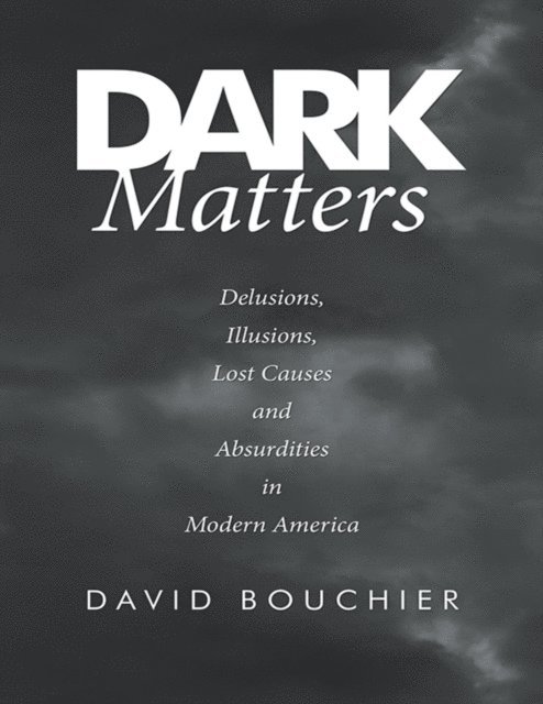 David Bouchier - Dark Matters: Delusions, Illusions, Lost Causes and Absurdities In Modern America, E-bok. Tillgänglighet: Lägg i varukorg