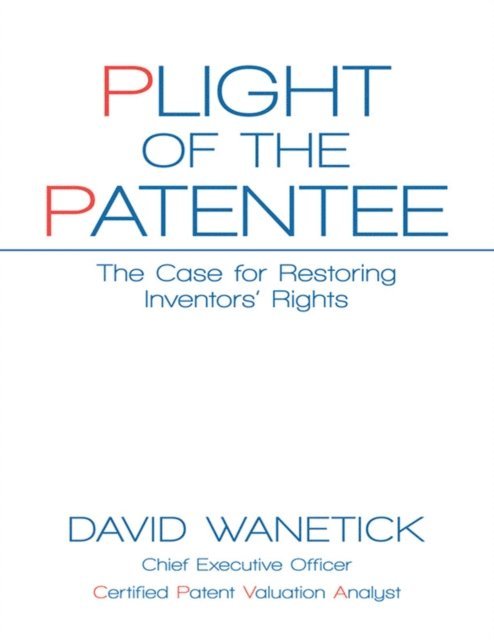David Wanetick - Plight of the Patentee: The Case for Restoring Inventors' Rights, E-bok