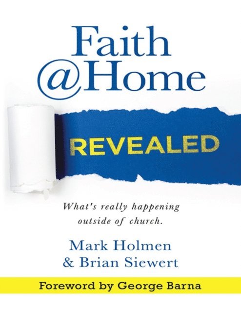Brian Siewert, Mark Holmen - Faith @Home Revealed: What's Really Happening Outside of Church., E-bok