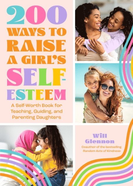 Will Glennon - 200 Ways to Raise a Girl's Self-Esteem, E-bok