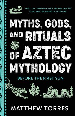 Matthew Torres - Myths, Gods, and Rituals of Aztec Mythology, Häftad